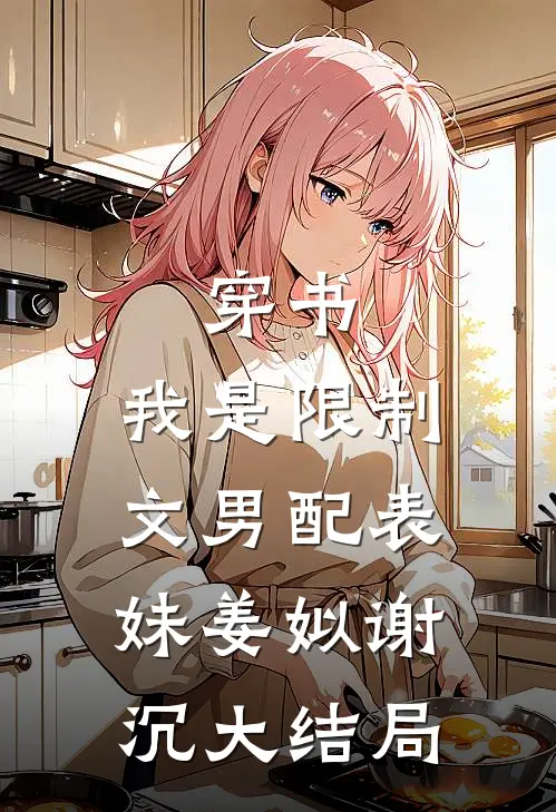 穿书，我是限制文男配表妹姜姒谢沉大结局