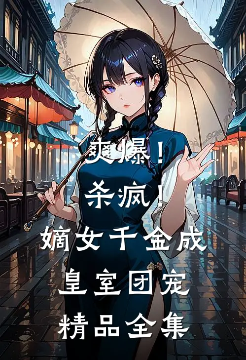 爽爆！杀疯！嫡女千金成皇室团宠精品全集