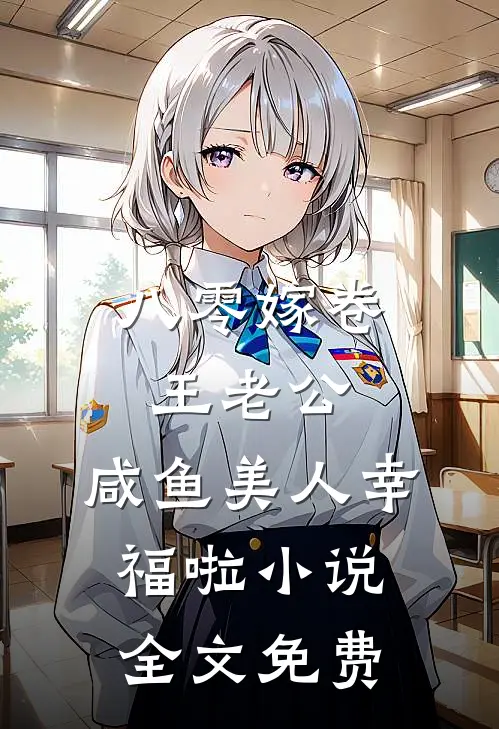 八零嫁卷王老公，咸鱼美人幸福啦小说全文免费