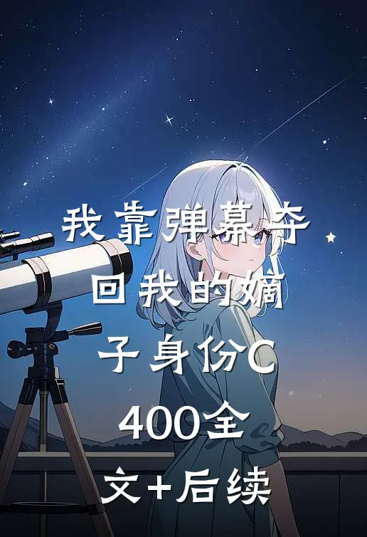 我靠弹幕夺回我的嫡子身份C400全文+后续