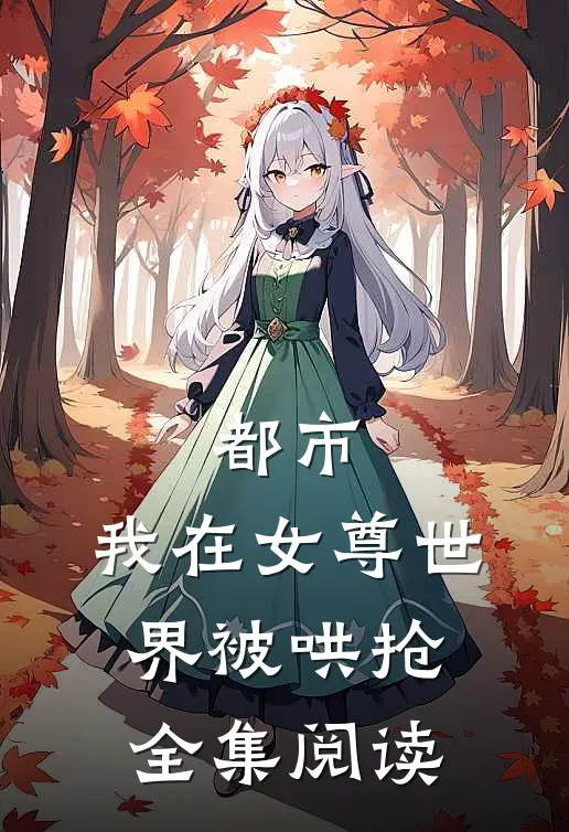 都市：我在女尊世界被哄抢全集阅读