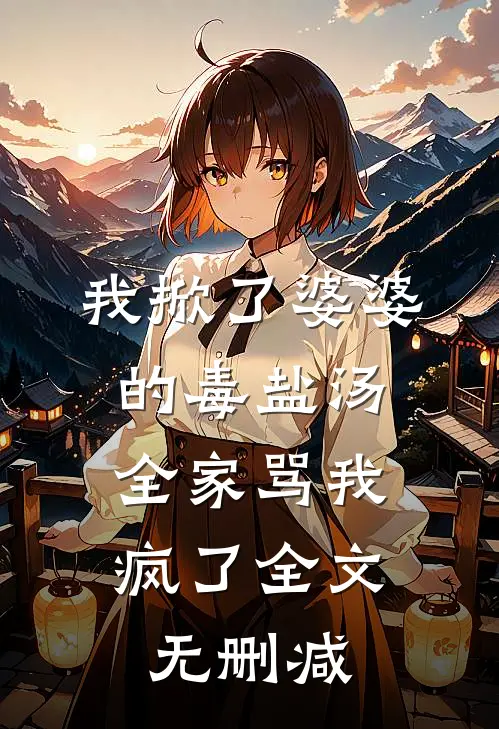 我掀了婆婆的毒盐汤，全家骂我疯了全文无删减