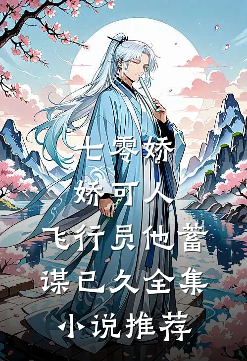 七零娇娇可人，飞行员他蓄谋已久全集小说推荐