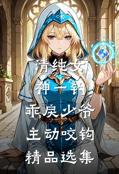 清纯女神一钓，乖戾少爷主动咬钩精品选集