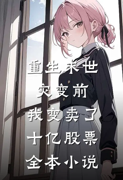 重生末世灾变前，我变卖了十亿股票全本小说