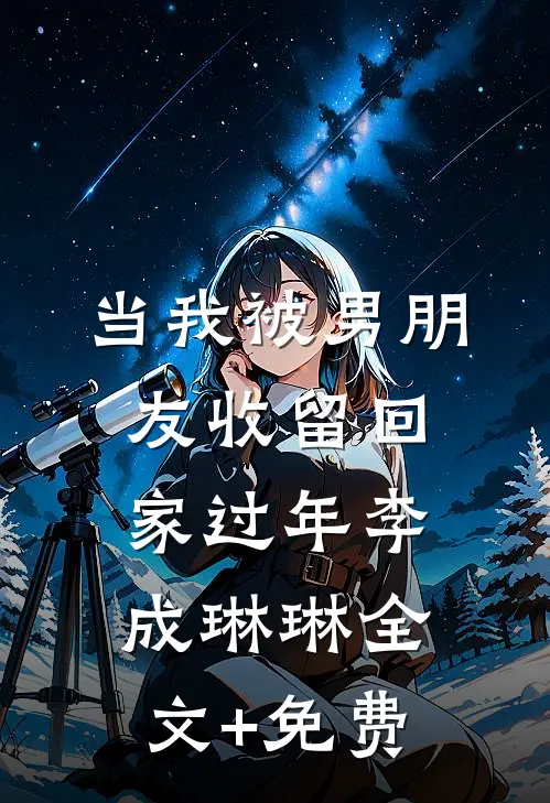 当我被男朋友收留回家过年李成琳琳全文+免费