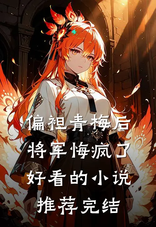 偏袒青梅后，将军悔疯了好看的小说推荐完结