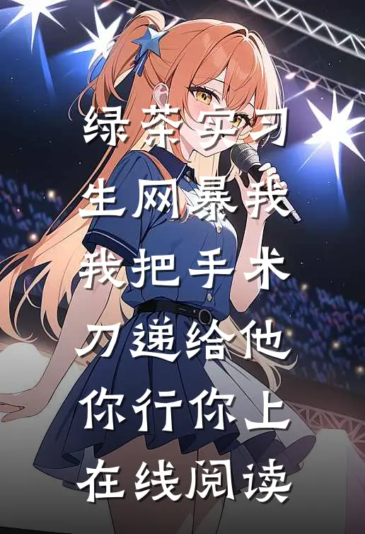 绿茶实习生网暴我，我把手术刀递给他：你行你上在线阅读