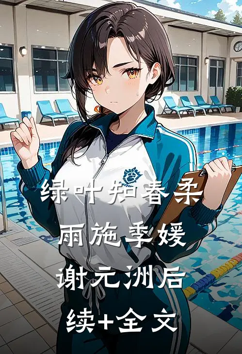 绿叶知春柔雨施季媛谢元洲后续+全文