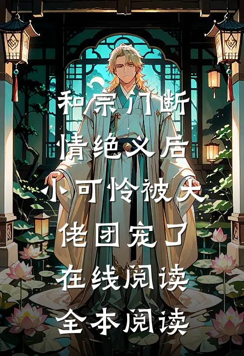 和宗门断情绝义后，小可怜被大佬团宠了在线阅读全本阅读