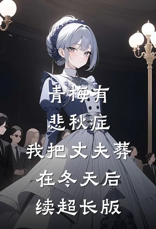青梅有悲秋症，我把丈夫葬在冬天后续超长版