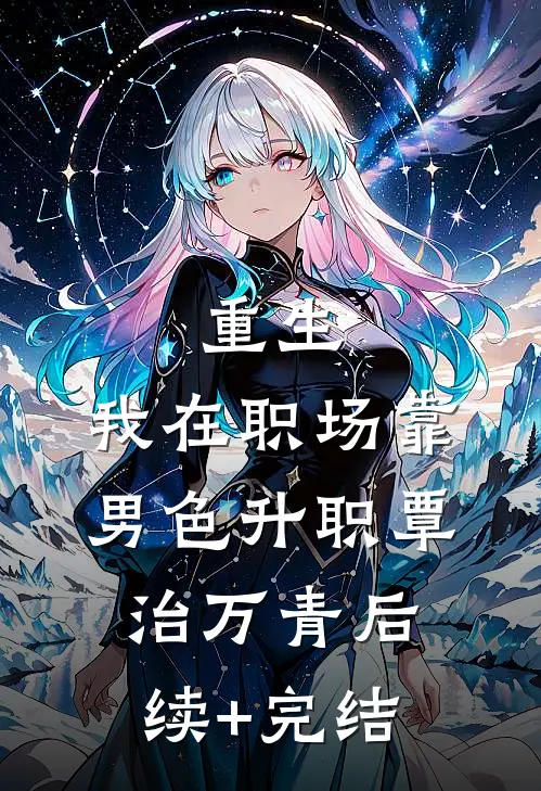 重生：我在职场靠男色升职覃治万青后续+完结