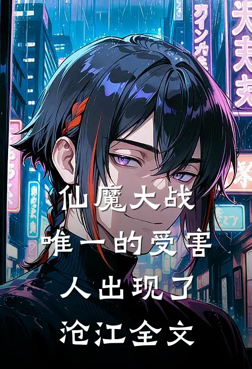 仙魔大战，唯一的受害人出现了沧江全文