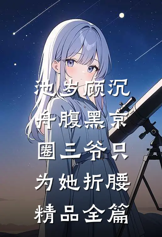 池岁顾沉舟腹黑京圈三爷只为她折腰精品全篇