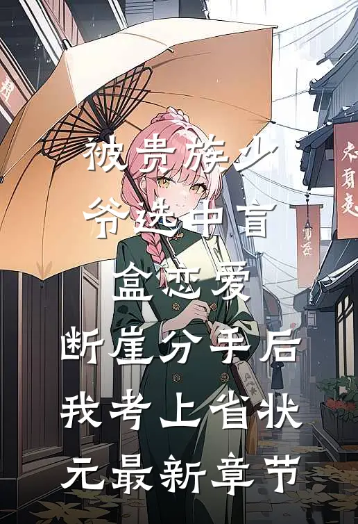 被贵族少爷选中盲盒恋爱，断崖分手后我考上省状元最新章节