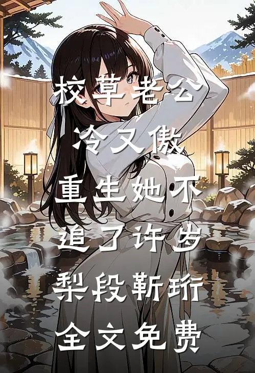 校草老公冷又傲，重生她不追了许岁梨段靳珩全文免费