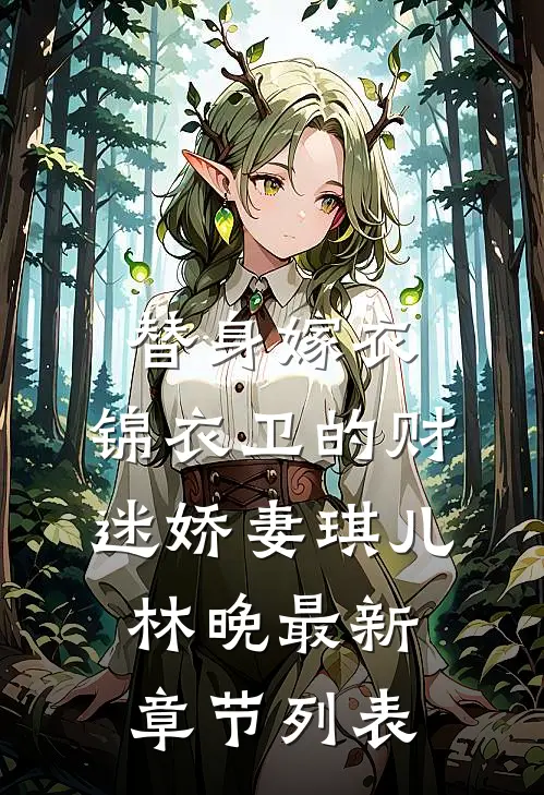 替身嫁衣：锦衣卫的财迷娇妻琪儿林晚最新章节列表