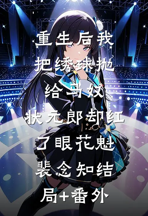 重生后我把绣球抛给马奴，状元郎却红了眼花魁裴念知结局+番外