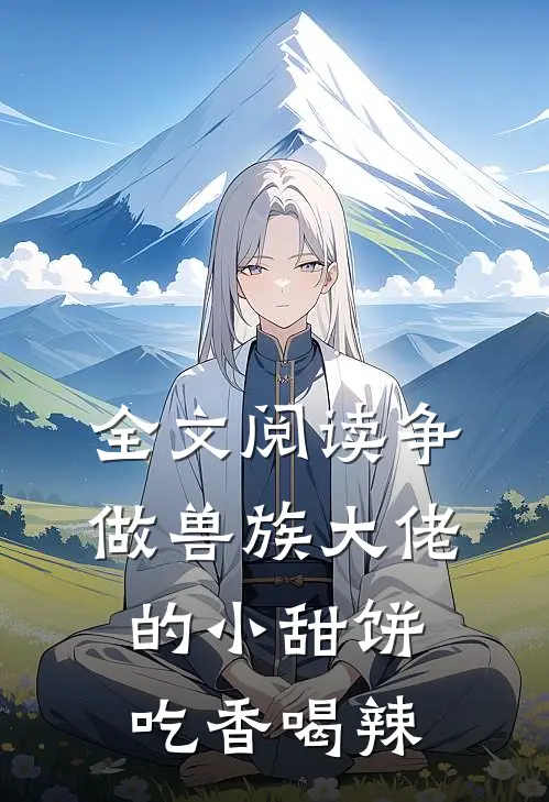 全文阅读争做兽族大佬的小甜饼，吃香喝辣
