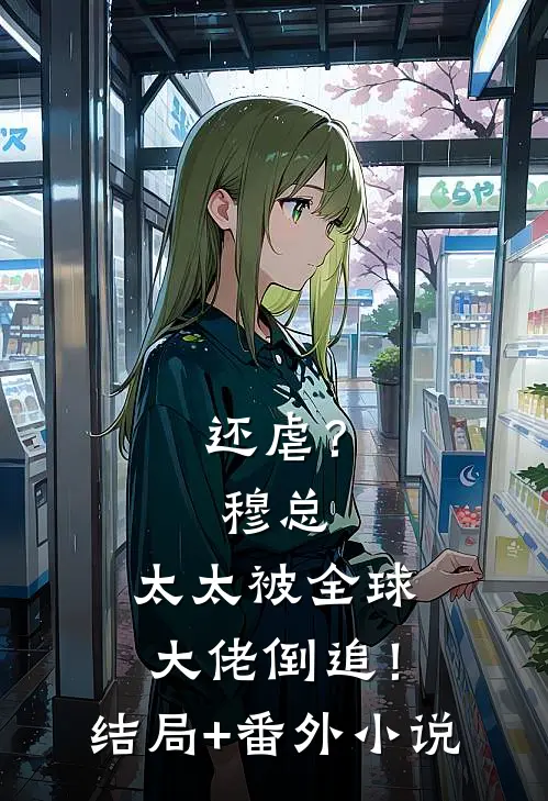 还虐？穆总，太太被全球大佬倒追！结局+番外小说