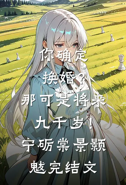 你确定换婚？那可是将来九千岁！宁砺棠景颢魃完结文