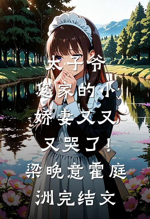 太子爷，您家的小娇妻又又又哭了！梁晚意霍庭洲完结文