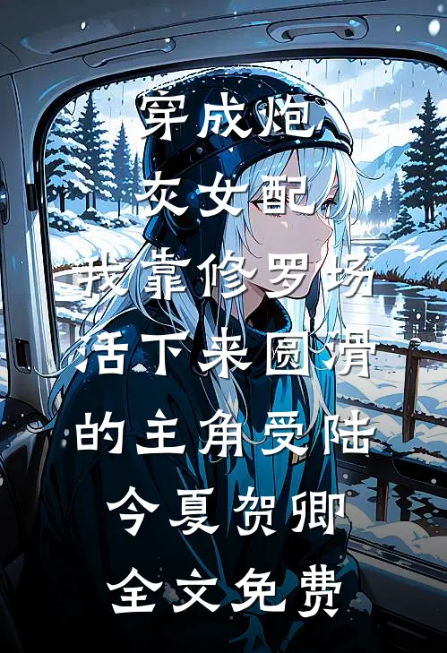 穿成炮灰女配，我靠修罗场活下来-圆滑的主角受陆今夏贺卿全文免费