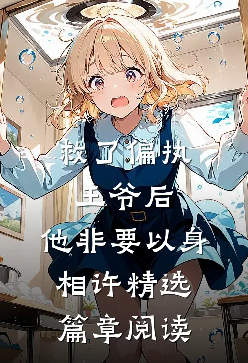 救了偏执王爷后，他非要以身相许精选篇章阅读
