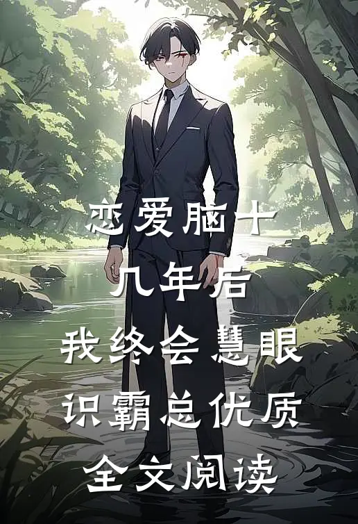 恋爱脑十几年后，我终会慧眼识霸总优质全文阅读