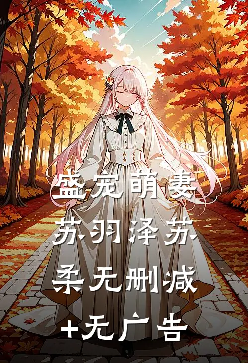 盛宠萌妻苏羽泽苏柔无删减+无广告
