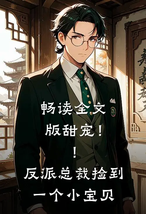 畅读全文版甜宠！！反派总裁捡到一个小宝贝