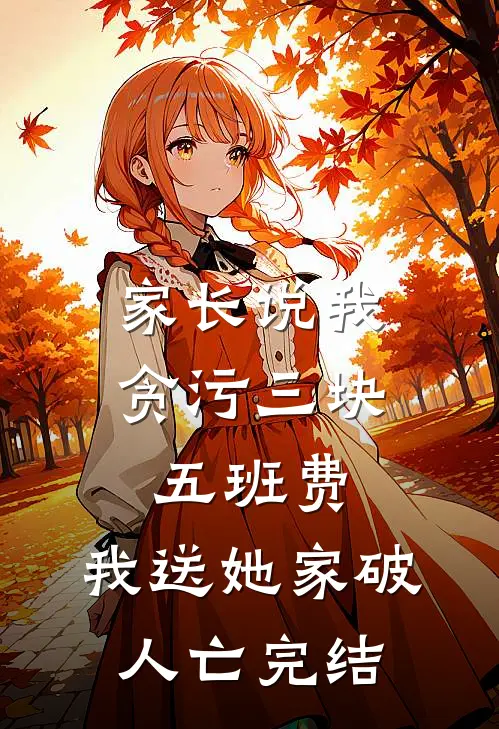 家长说我贪污三块五班费，我送她家破人亡完结