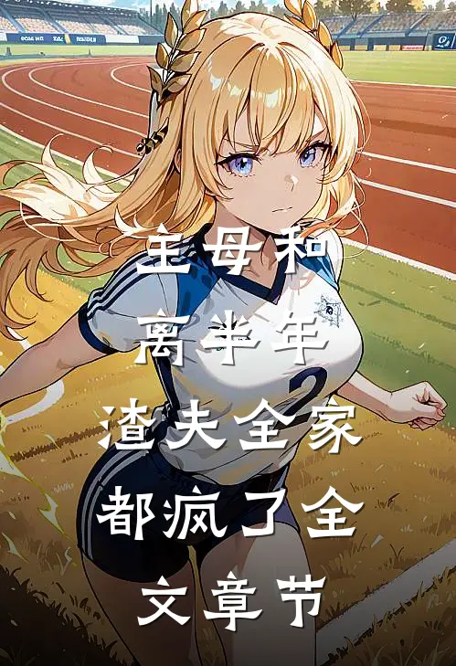 主母和离半年，渣夫全家都疯了全文章节