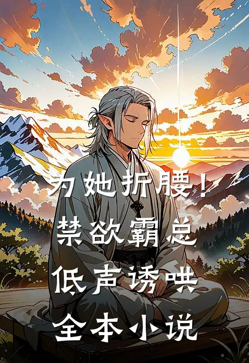 为她折腰！禁欲霸总低声诱哄全本小说