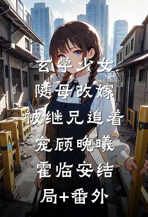 玄学少女随母改嫁，被继兄追着宠顾晚曦霍临安结局+番外