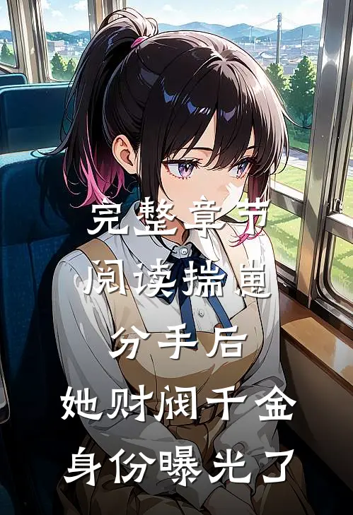 完整章节阅读揣崽分手后，她财阀千金身份曝光了