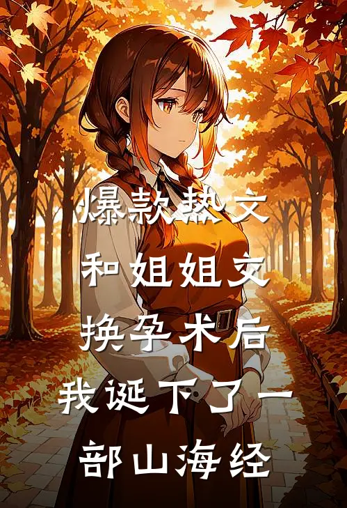 爆款热文和姐姐交换孕术后，我诞下了一部山海经