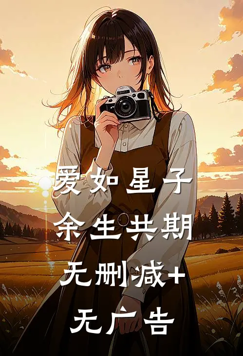 爱如星子，余生共期无删减+无广告