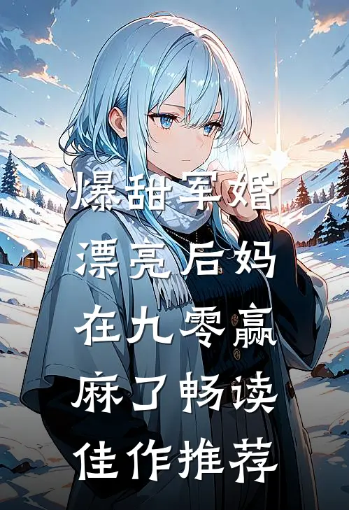 爆甜军婚，漂亮后妈在九零赢麻了畅读佳作推荐