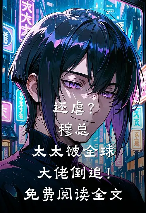 还虐？穆总，太太被全球大佬倒追！免费阅读全文