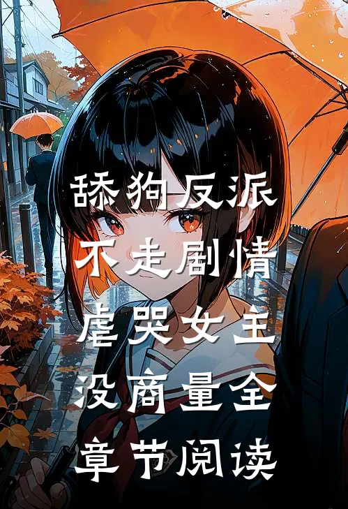 舔狗反派不走剧情，虐哭女主没商量全章节阅读