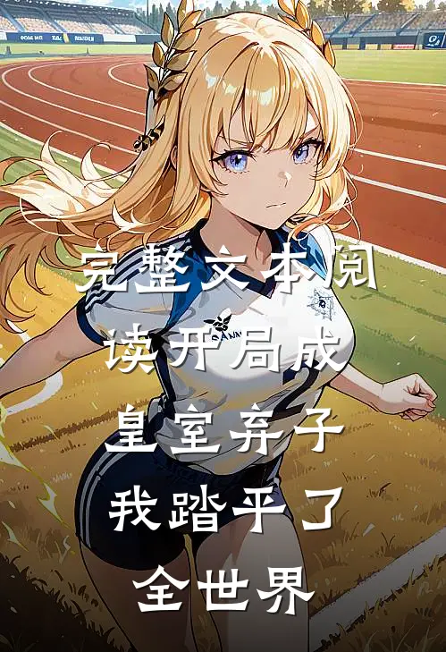完整文本阅读开局成皇室弃子，我踏平了全世界