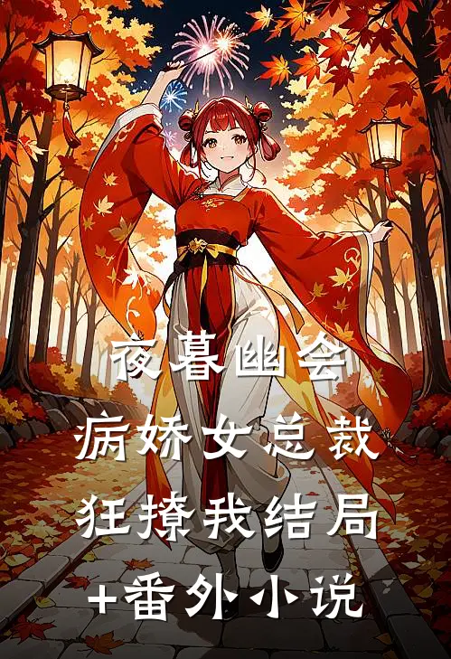夜暮幽会，病娇女总裁狂撩我结局+番外小说