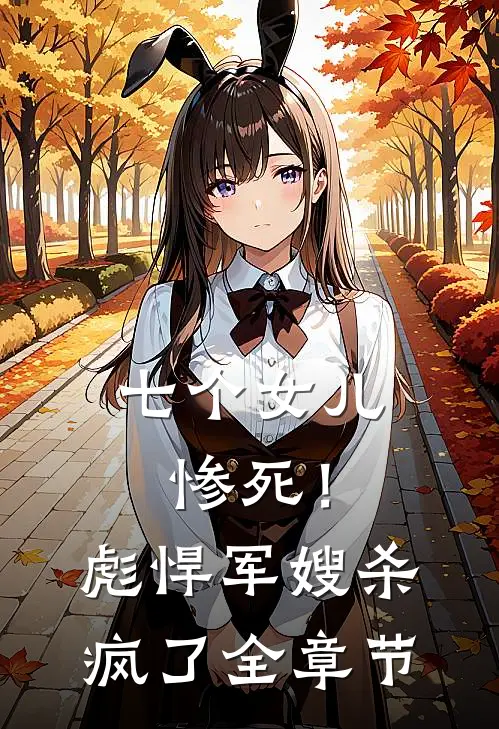 七个女儿惨死！彪悍军嫂杀疯了全章节
