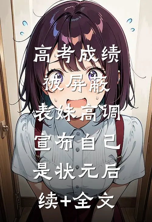 高考成绩被屏蔽，表妹高调宣布自己是状元后续+全文