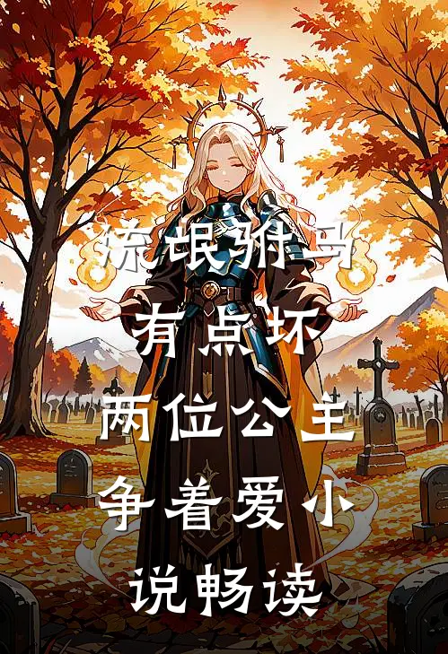 流氓驸马有点坏，两位公主争着爱小说畅读