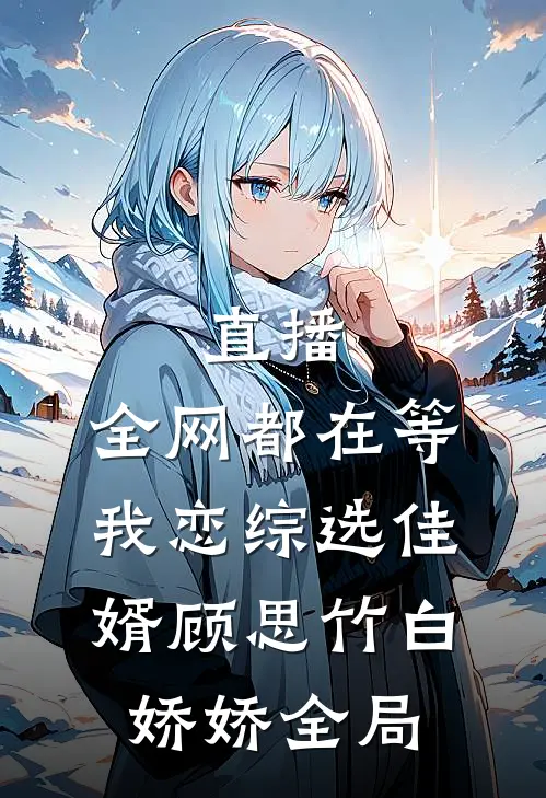 直播：全网都在等我恋综选佳婿顾思竹白娇娇全局