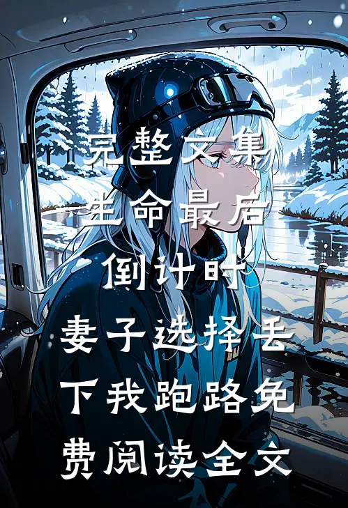 完整文集生命最后倒计时，妻子选择丢下我跑路免费阅读全文