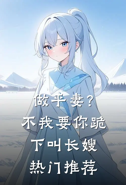 做平妻？不，我要你跪下叫长嫂热门推荐