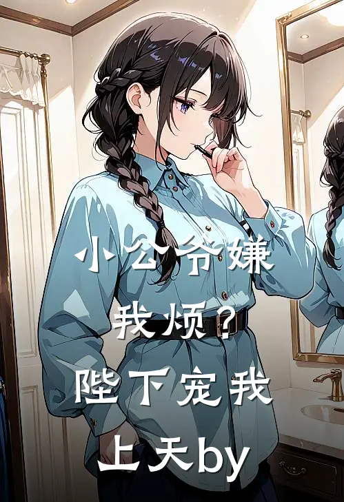 小公爷嫌我烦？陛下宠我上天by